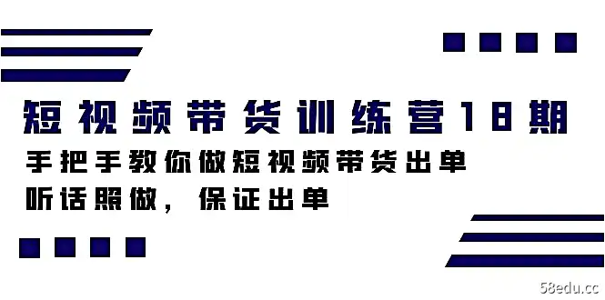 短视频带货训练营18期，手把手教你做短视频带货出单，听话照做，保证出单-不可思议资源网