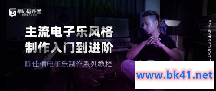 【幕后圈】陈佳楠电子乐制作系列教程：主流电子乐风格制作入门到进阶-不可思议资源网