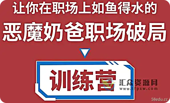 恶魔奶爸《职场破局训练营1.0》让你在职场上如鱼得水-不可思议资源网