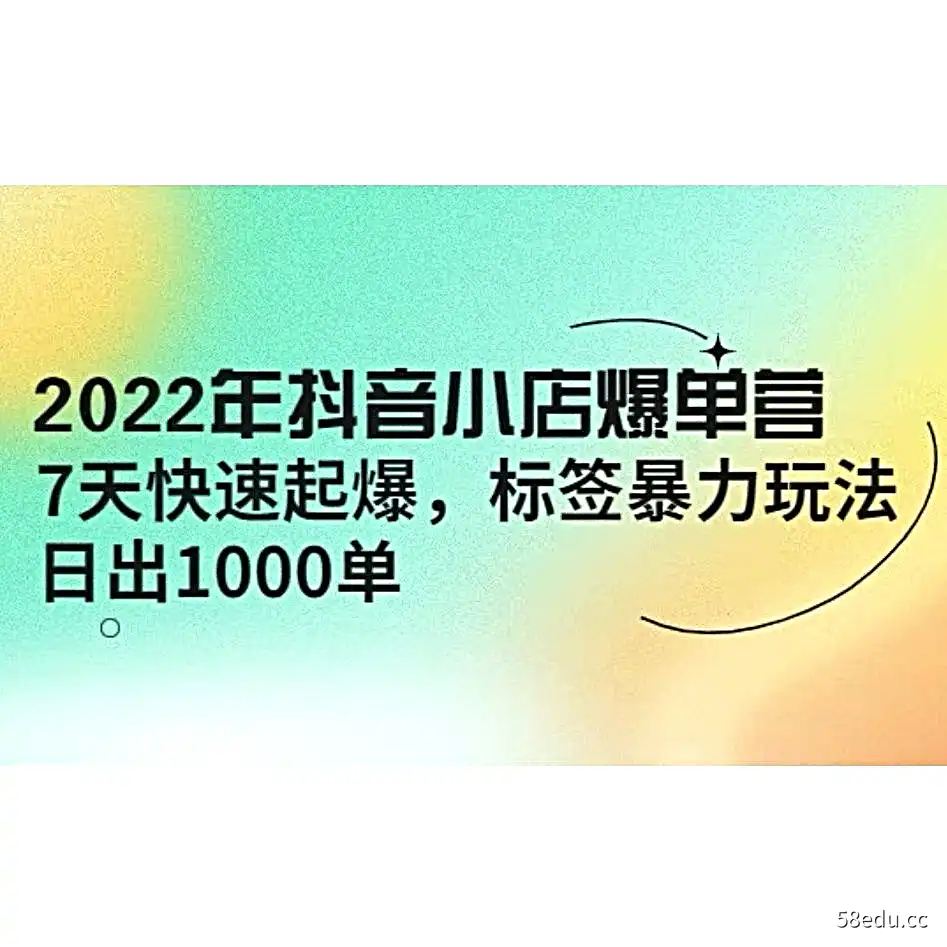 2022年抖音小店爆单营 7天快速起爆-不可思议资源网