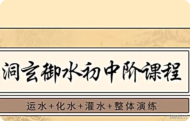 洞玄御水初阶+中阶课程（共11讲视频）-不可思议资源网