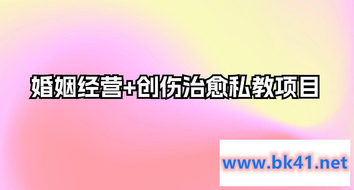 婚姻经营+创伤治愈私教项目-不可思议资源网