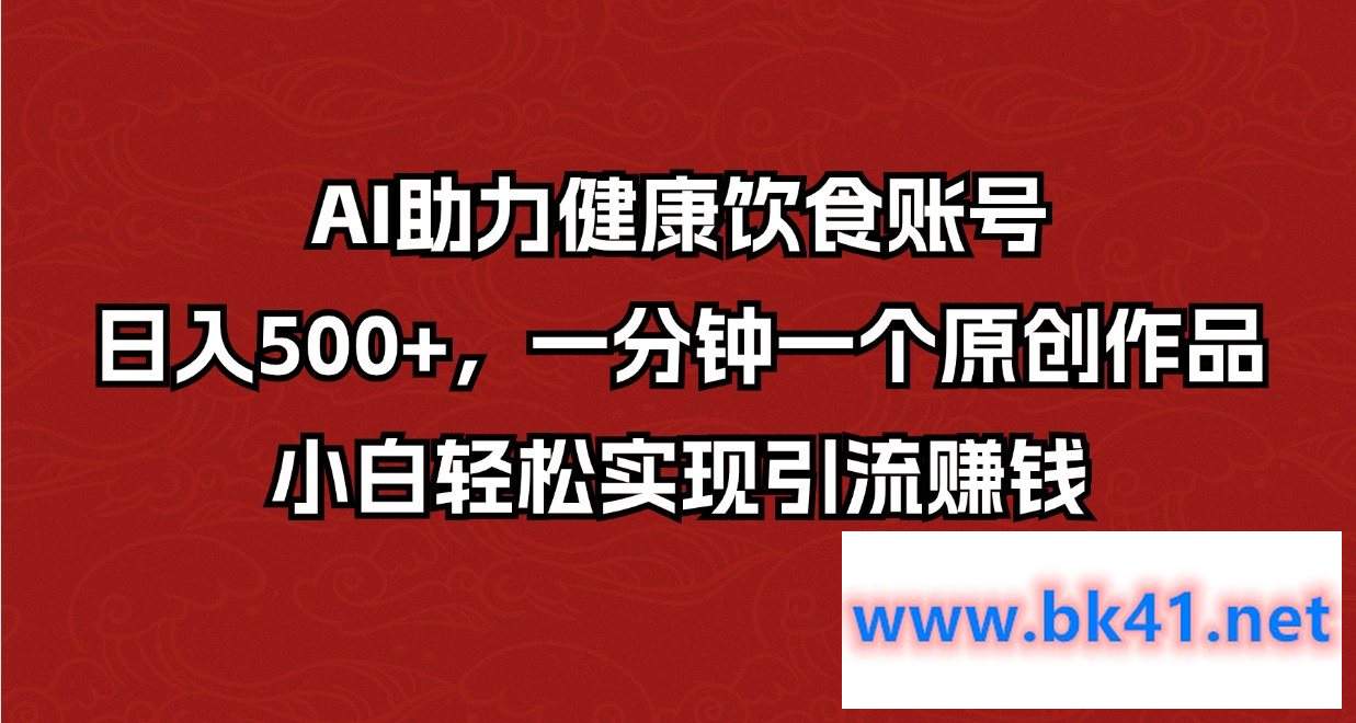AI助力健康饮食账号,日入500+,一分钟一个原创作品,小白轻松实现引流赚钱插图 AI助力健康饮食账号,日入500+,一分钟一个原创作品,小白轻松实现引流赚钱插图