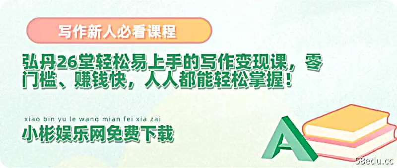 弘丹26堂轻松易上手的写作变现课，零门槛、赚钱快，人人都能轻松掌握！-不可思议资源网