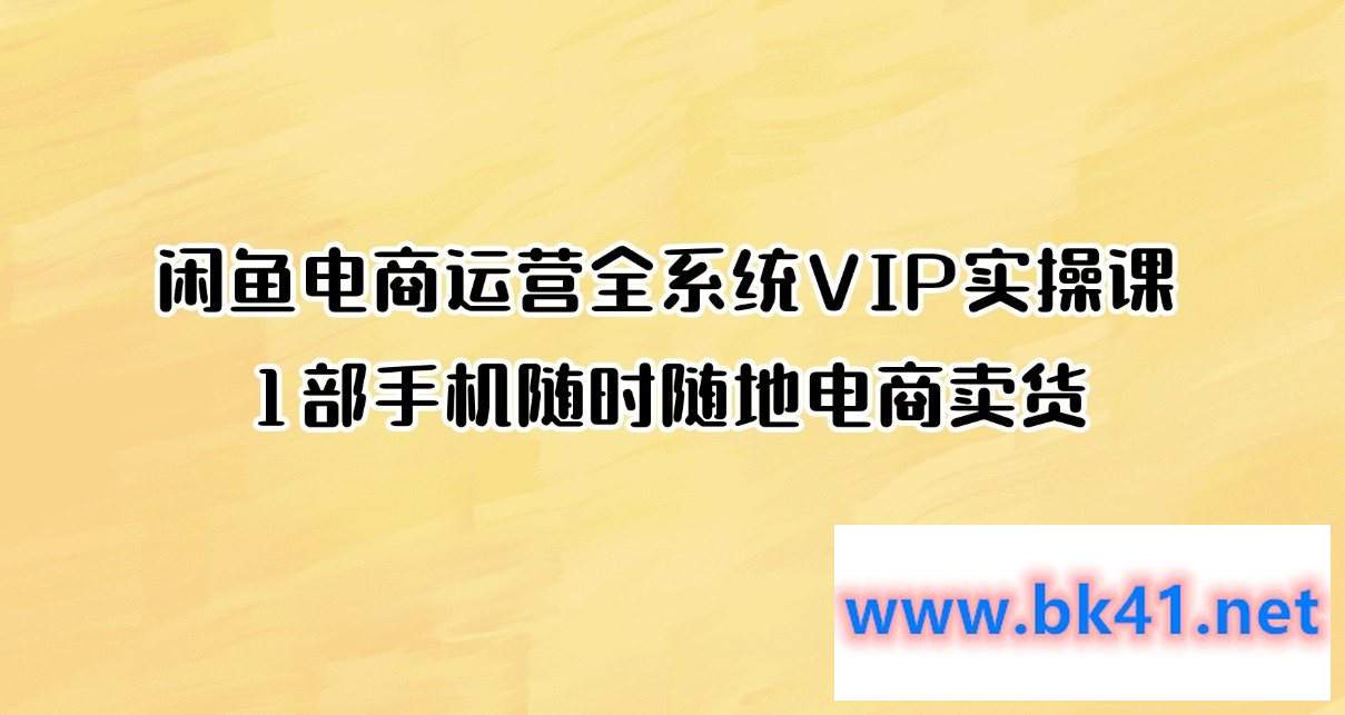 闲鱼电商运营全系统VIP实操课,1部手机随时随地电商卖货插图 闲鱼电商运营全系统VIP实操课,1部手机随时随地电商卖货插图