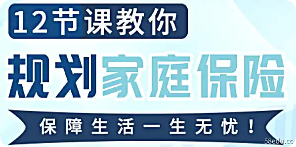 12节课教你规划家庭保险，保障生活，一生无忧！-不可思议资源网